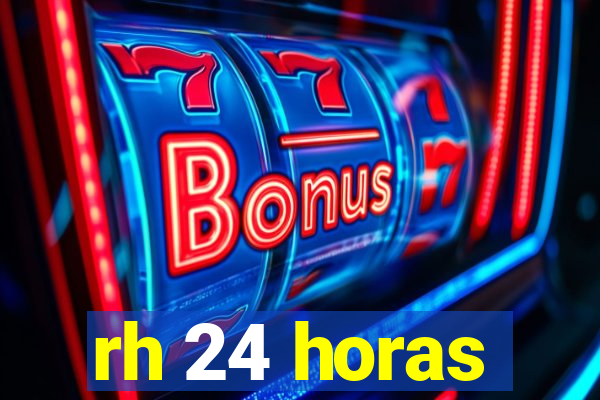rh 24 horas